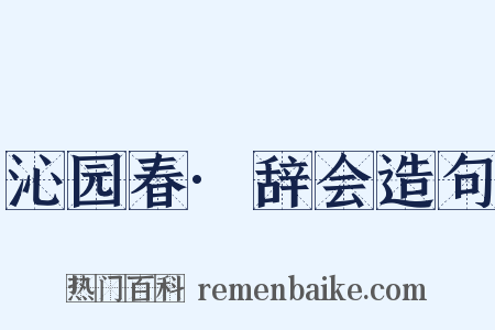沁园春·辞会造句是什么意思的图片
